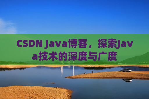 CSDN Java博客，探索Java技术的深度与广度